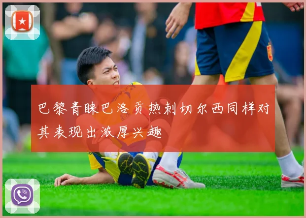 巴黎青睐巴洛贡热刺切尔西同样对其表现出浓厚兴趣